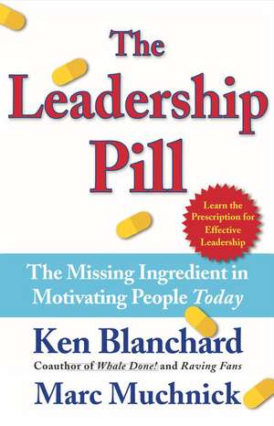 The Leadership Pill: The Missing Ingredient in Motivating People Today de Ken Blanchard