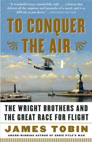 To Conquer the Air: The Wright Brothers and the Great Race for Flight de James Tobin