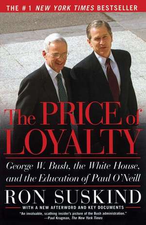 The Price of Loyalty: George W. Bush, the White House, and the Education of Paul O'Neill de Ron Suskind