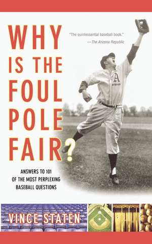 Why Is The Foul Pole Fair?: Answers to 101 of the Most Perplexing Baseball Questions de Vince Staten