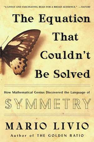 The Equation That Couldn't Be Solved: How Mathematical Genius Discovered the Language of Symmetry de Mario Livio