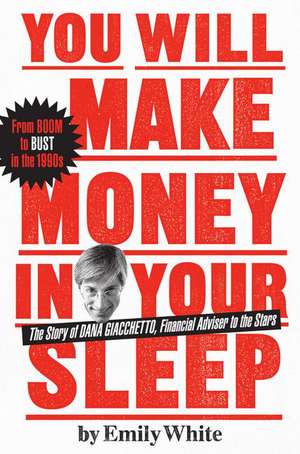 You Will Make Money in Your Sleep: The Story of Dana Giacchetto, Financial Adviser to the Stars de Emily White