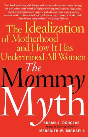 The Mommy Myth: The Idealization of Motherhood and How It Has Undermined All Women de Susan Douglas