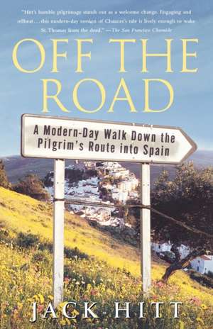 Off the Road: A Modern-Day Walk Down the Pilgrim's Route into Spain de Jack Hitt