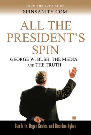 All the President's Spin: George W. Bush, the Media, and the Truth de Ben Fritz