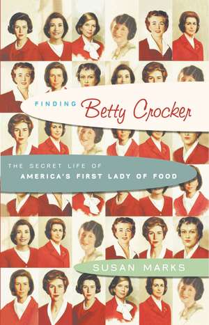 Finding Betty Crocker: The Secret Life of America's First Lady of Food de Susan Marks