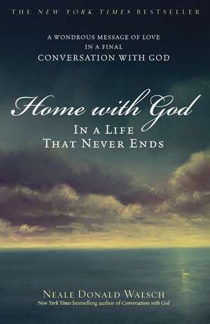 Home with God: In a Life That Never Ends de Neale Donald Walsch