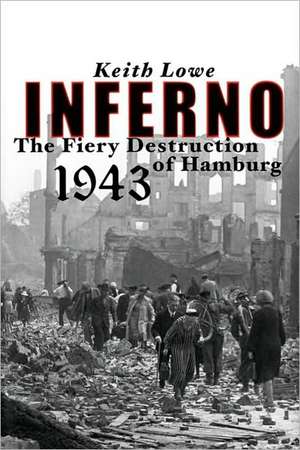 Inferno: The Fiery Destruction of Hamburg, 1943 de Keith Lowe