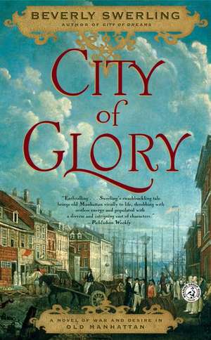 City of Glory: A Novel of War and Desire in Old Manhattan de Beverly Swerling