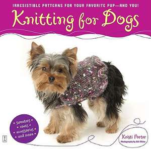 Knitting for Dogs: Irresistible Patterns for Your Favorite Pup -- And You! de Kristi Porter