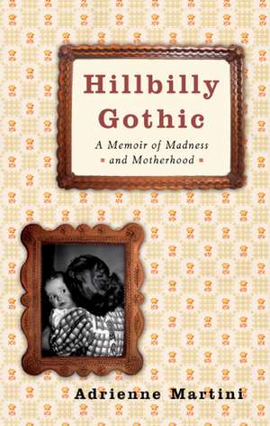 Hillbilly Gothic: A Memoir of Madness and Motherhood de Adrienne Martini