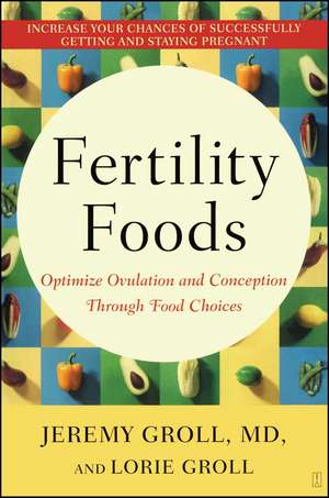 Fertility Foods: Optimize Ovulation and Conception Through Food Choices de Jeremy Groll