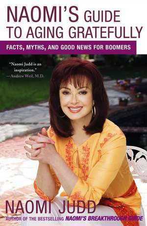 Naomi's Guide to Aging Gratefully: Facts, Myths, and Good News for Boomers de Naomi Judd