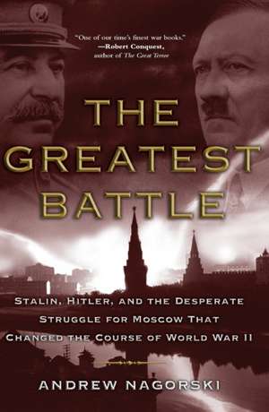 The Greatest Battle: Stalin, Hitler, and the Desperate Struggle for Moscow That Changed the Course of World War II de Andrew Nagorski