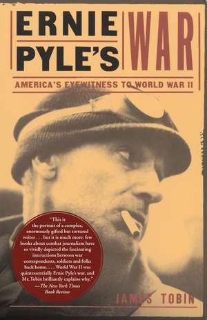 Ernie Pyle's War: America's Eyewitness to World War II de James Tobin