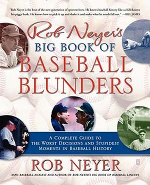 Rob Neyer's Big Book of Baseball Blunders: A Complete Guide to the Worst Decisions and Stupidest Moments in Baseball History de Rob Neyer