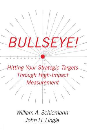 Bullseye!: Hitting Your Strategic Targets Through High-Impact Measurement de William A. Schiemann