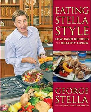 Eating Stella Style: Low-Carb Recipes for Healthy Living de George Stella