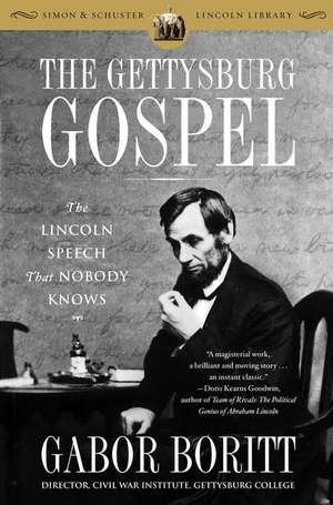 The Gettysburg Gospel: The Lincoln Speech That Nobody Knows de Gabor Boritt