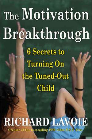 The Motivation Breakthrough: 6 Secrets to Turning on the Tuned-Out Child de Richard Lavoie