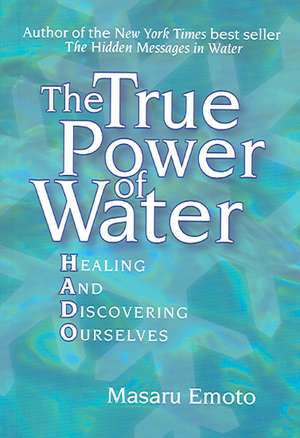 The True Power of Water: Healing and Discovering Ourselves de Masaru Emoto