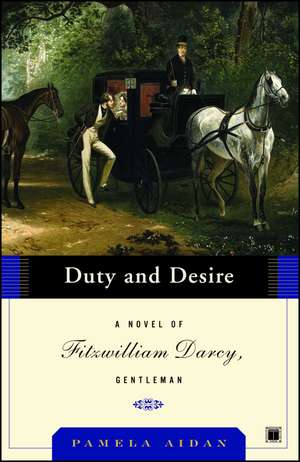 Duty and Desire: A Novel of Fitzwilliam Darcy, Gentleman de Pamela Aidan