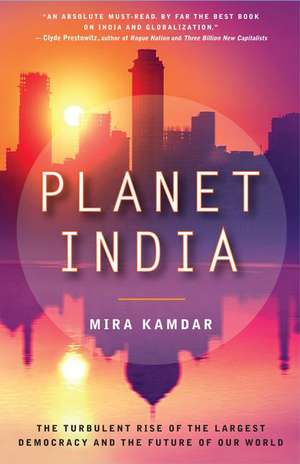 Planet India: The Turbulent Rise of the Largest Democracy and the Future of Our World de Mira Kamdar