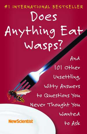 Does Anything Eat Wasps?: And 101 Other Unsettling, Witty Answers to Questions You Never Thought You Wanted to Ask de New Scientist