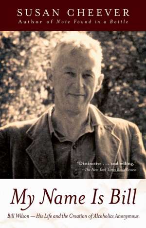 My Name Is Bill: Bill Wilson - His Life and the Creation of Alcoholics Anonymous