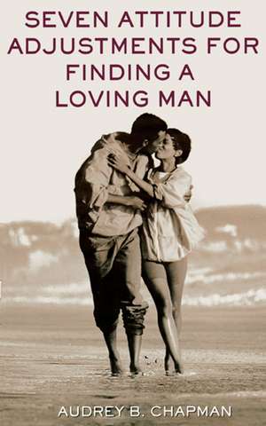 Seven Attitude Adjustments for Finding a Loving Man de Audrey B. Chapman