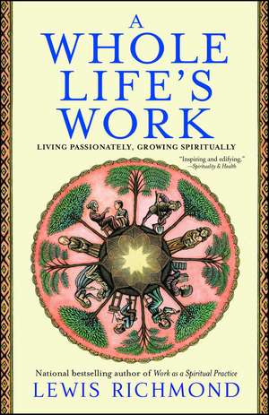 A Whole Life's Work: Living Passionately, Growing Spiritually de Lewis Richmond