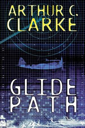 Glide Path: To The Heart of Experimental Technology..In WWII! de Arthur C Clarke