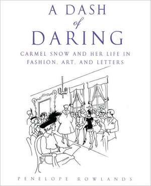 A Dash of Daring: Carmel Snow and Her Life In Fashion, Art, and Letters de Penelope Rowlands