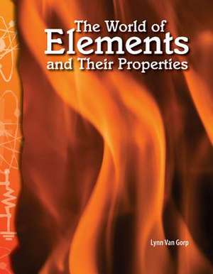 The World of Elements and Their Properties de Lynn Van Gorp