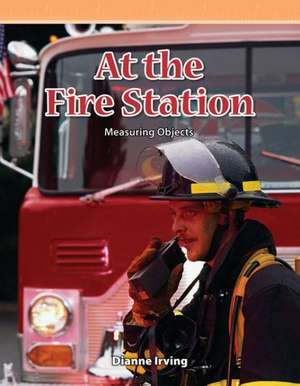 At the Fire Station: Measuring Objects de Dianne Irving