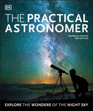 The Practical Astronomer: Explore the Wonders of the Night Sky de Will Gater