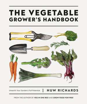 The Vegetable Grower's Handbook: Unearth Your Garden's Full Potential de Huw Richards