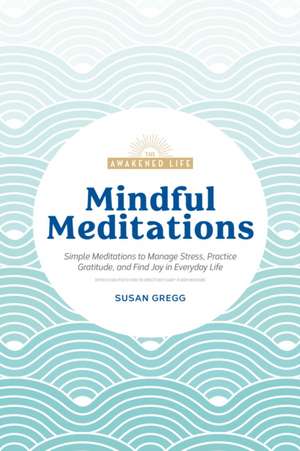 Mindful Meditations: Simple Meditations to Manage Stress, Practice Gratitude, and Find Joy in Everyda de Susan Gregg