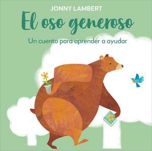 El Oso Generoso (Jonny Lambert's Bear and Bird): Un Cuento Para Aprender a Ayudar de Jonny Lambert