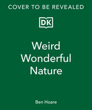 Weird and Wonderful Nature de Ben Hoare