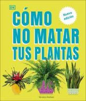 Cómo No Matar Tus Plantas (How Not to Kill Your Houseplant) de Veronica Peerless