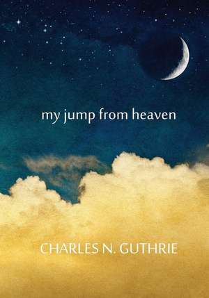 My Jump from Heaven de Charles Guthrie