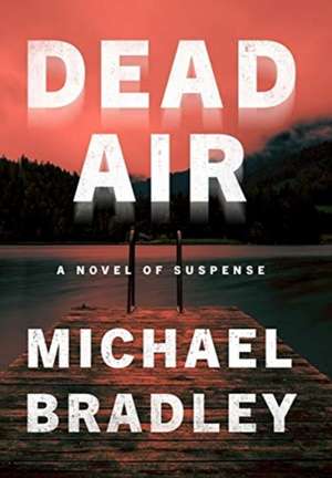 Dead Air: A Novel of Suspense de Michael Bradley