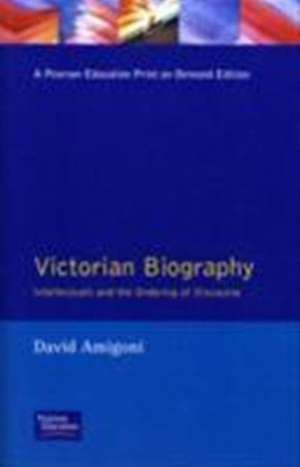 Victorian Biography: Intellectuals and the Ordering of Discourse de David Amigoni