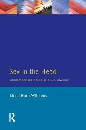 Sex In The Head: Visions of Femininity and Film in D.H. Lawrence de Linda R. Williams