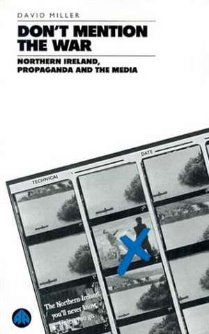 Don't Mention the War: Northern Ireland, Propaganda and the Media de David Miller