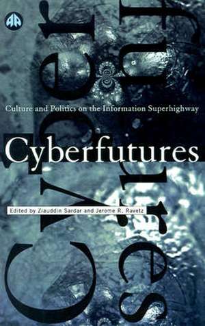 Cyberfutures: Culture and Politics on the Information Superhighway de Ziauddin Sardar