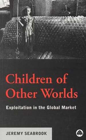 Children of Other Worlds: Exploitation in the Global Market de Jeremy Seabrook