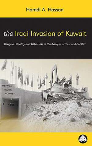 The Iraqi Invasion of Kuwait: Religion, Identity and Otherness in the Analysis of War and Conflict de Hamdi A. Hassan