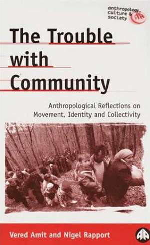 The Trouble with Community: Anthropological Reflections on Movement, Identity and Collectivity de Vered Amit